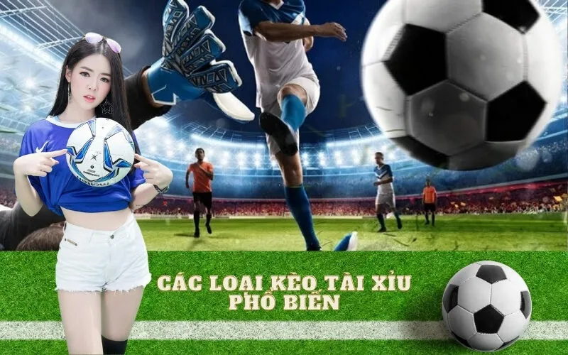 Các loại Kèo Tài Xỉu phổ biến