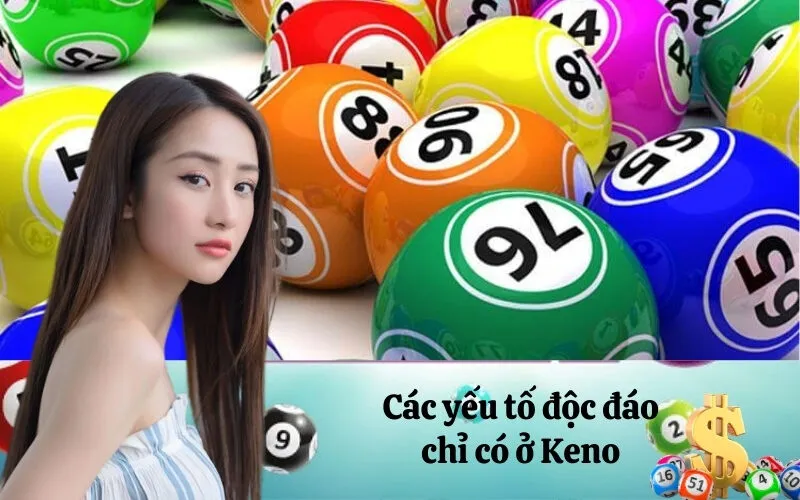 Các yếu tố độc đáo chỉ có ở Keno