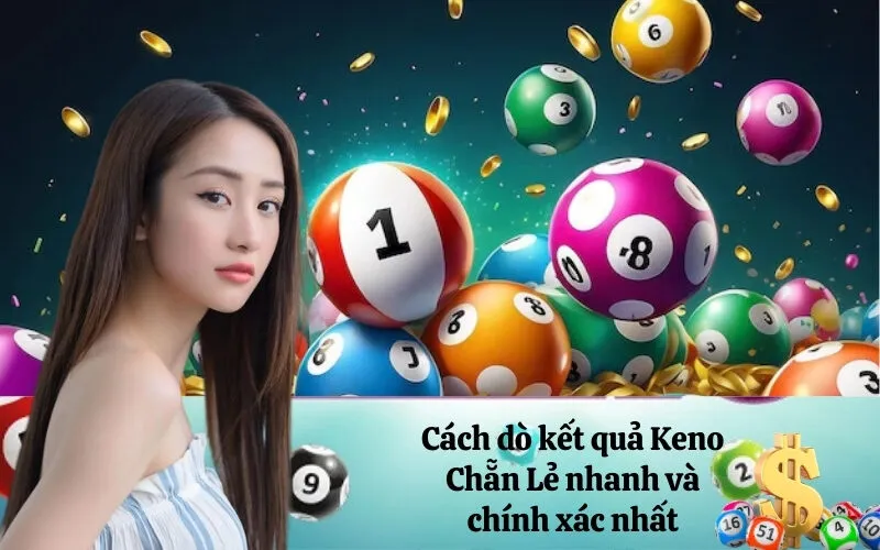 Cách dò kết quả Keno Chẵn Lẻ nhanh và chính xác nhất