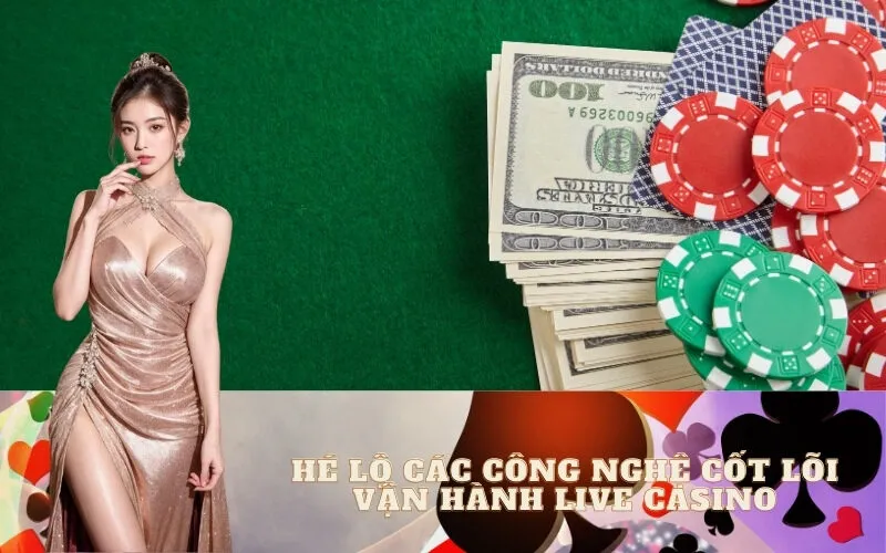 Hé Lộ Các Công Nghệ Cốt Lõi Vận Hành Live Casino