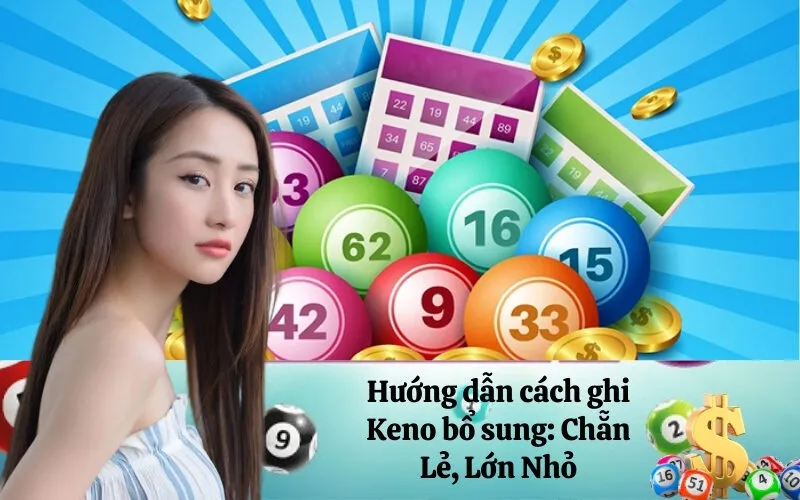 Hướng dẫn cách ghi Keno bổ sung: Chẵn Lẻ, Lớn Nhỏ