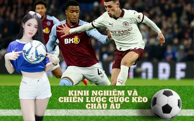 Kinh nghiệm và chiến lược cược Kèo Châu Âu (1X2) hiệu quả từ chuyên gia
