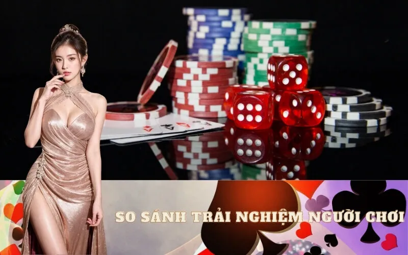 So Sánh Trải Nghiệm Người Chơi Toàn Diện